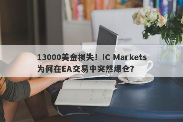 13000美金损失！IC Markets为何在EA交易中突然爆仓？