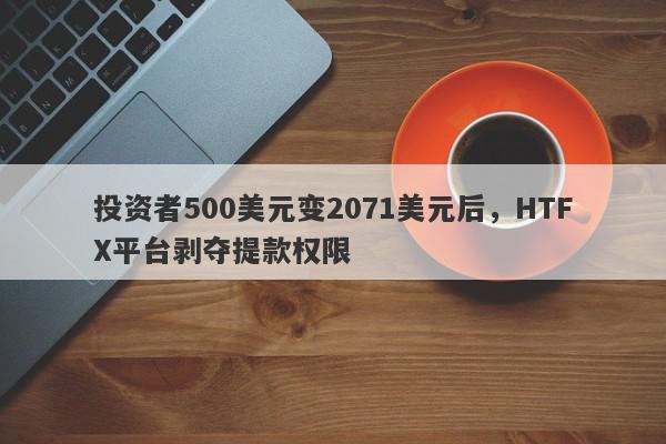 投资者500美元变2071美元后，HTFX平台剥夺提款权限