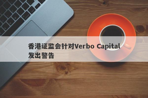 香港证监会针对Verbo Capital发出警告