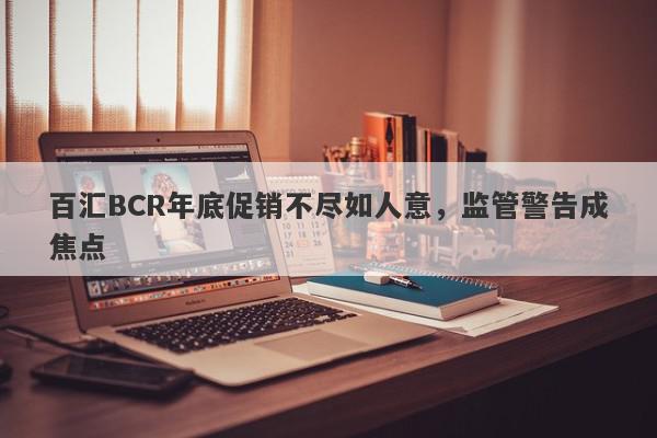 百汇BCR年底促销不尽如人意，监管警告成焦点