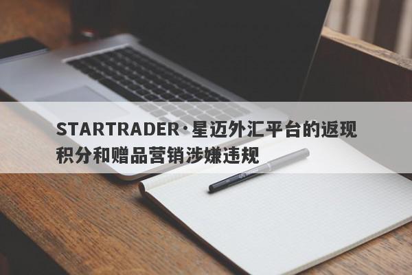 STARTRADER·星迈外汇平台的返现积分和赠品营销涉嫌违规