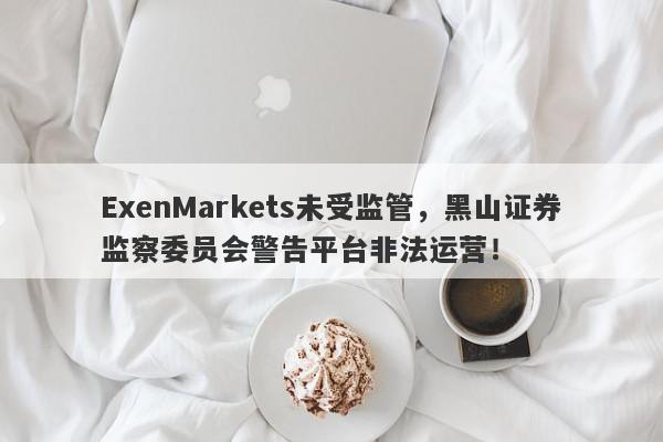 ExenMarkets未受监管，黑山证券监察委员会警告平台非法运营！