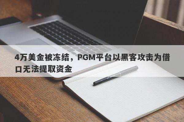 4万美金被冻结，PGM平台以黑客攻击为借口无法提取资金