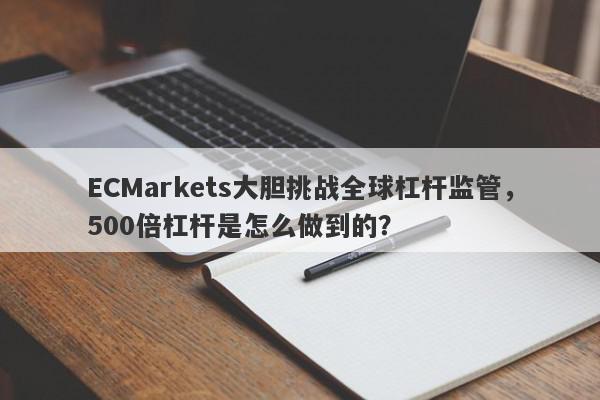 ECMarkets大胆挑战全球杠杆监管，500倍杠杆是怎么做到的？