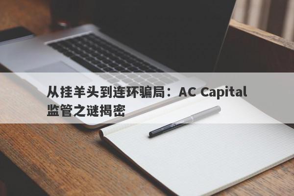 从挂羊头到连环骗局：AC Capital监管之谜揭密