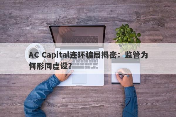 AC Capital连环骗局揭密：监管为何形同虚设？