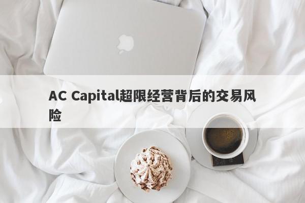 AC Capital超限经营背后的交易风险