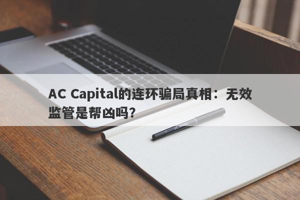 AC Capital的连环骗局真相：无效监管是帮凶吗？