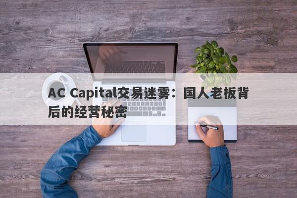 AC Capital交易迷雾：国人老板背后的经营秘密