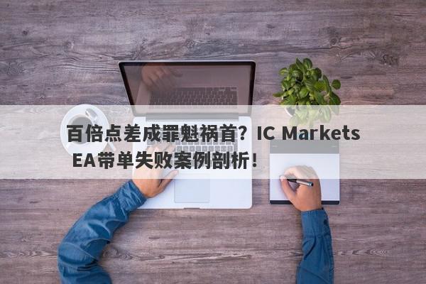 百倍点差成罪魁祸首？IC Markets EA带单失败案例剖析！