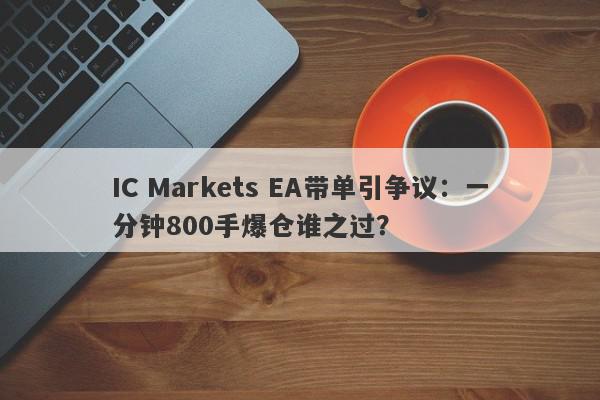 IC Markets EA带单引争议：一分钟800手爆仓谁之过？