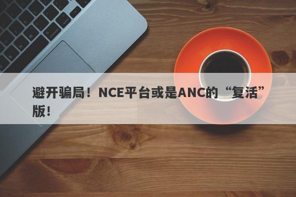 避开骗局！NCE平台或是ANC的“复活”版！