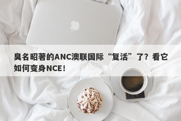 臭名昭著的ANC澳联国际“复活”了？看它如何变身NCE！