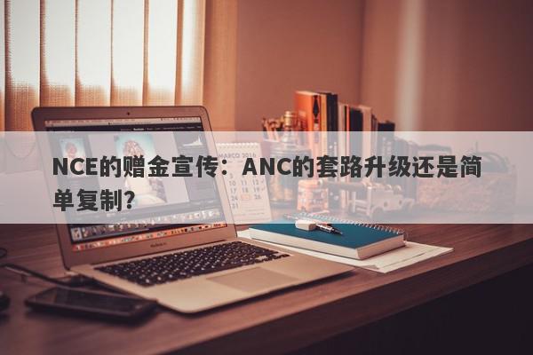 NCE的赠金宣传：ANC的套路升级还是简单复制？