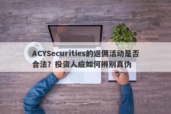 ACYSecurities的返佣活动是否合法？投资人应如何辨别真伪