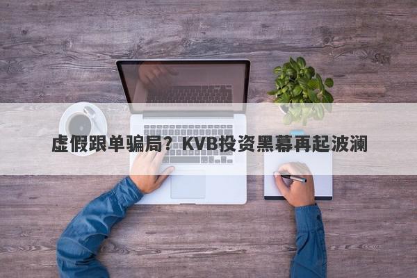 虚假跟单骗局？KVB投资黑幕再起波澜